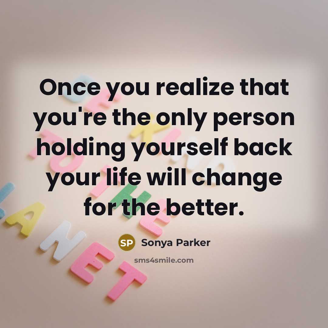 “Once you realize that you're the only person holding yourself…” quote by SONYA PARKER