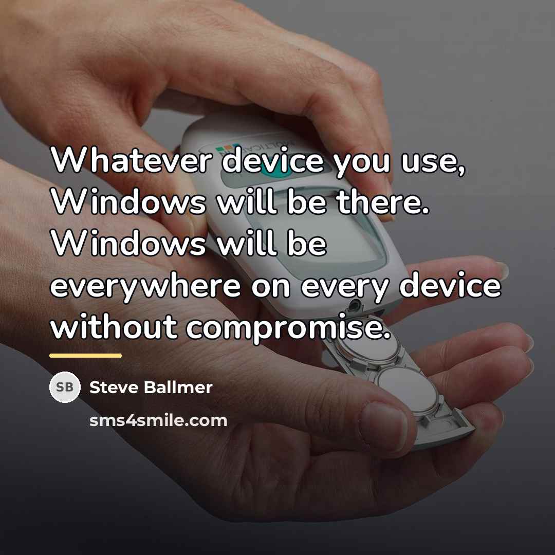 “Whatever device you use, Windows will be there. Windows will…” quote by Steve Ballmer