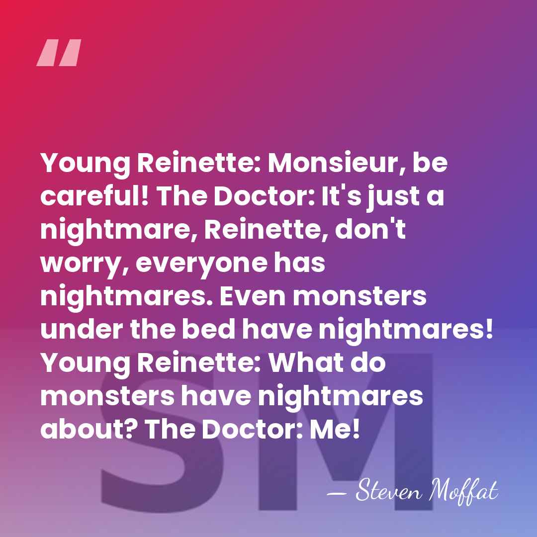 Young Reinette: Monsieur, be careful! The Doctor: It's just a nightmare, Reinette,&hellip; - Steven Moffat