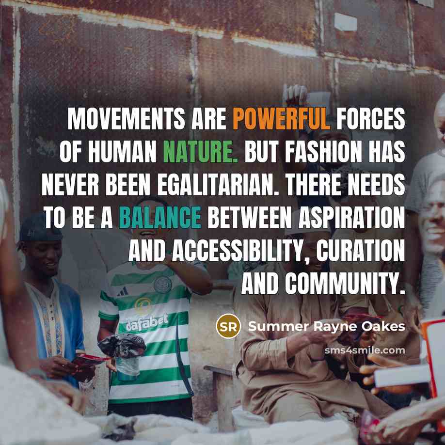 “Movements are powerful forces of human nature. But fashion has…” quote by Summer Rayne Oakes