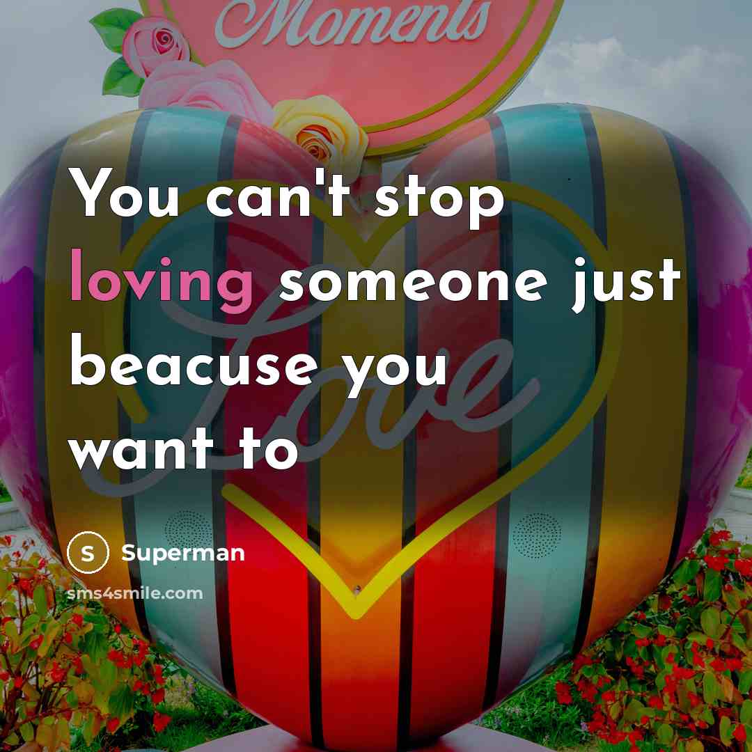 “You can't stop loving someone just beacuse you want to…” quote by Superman