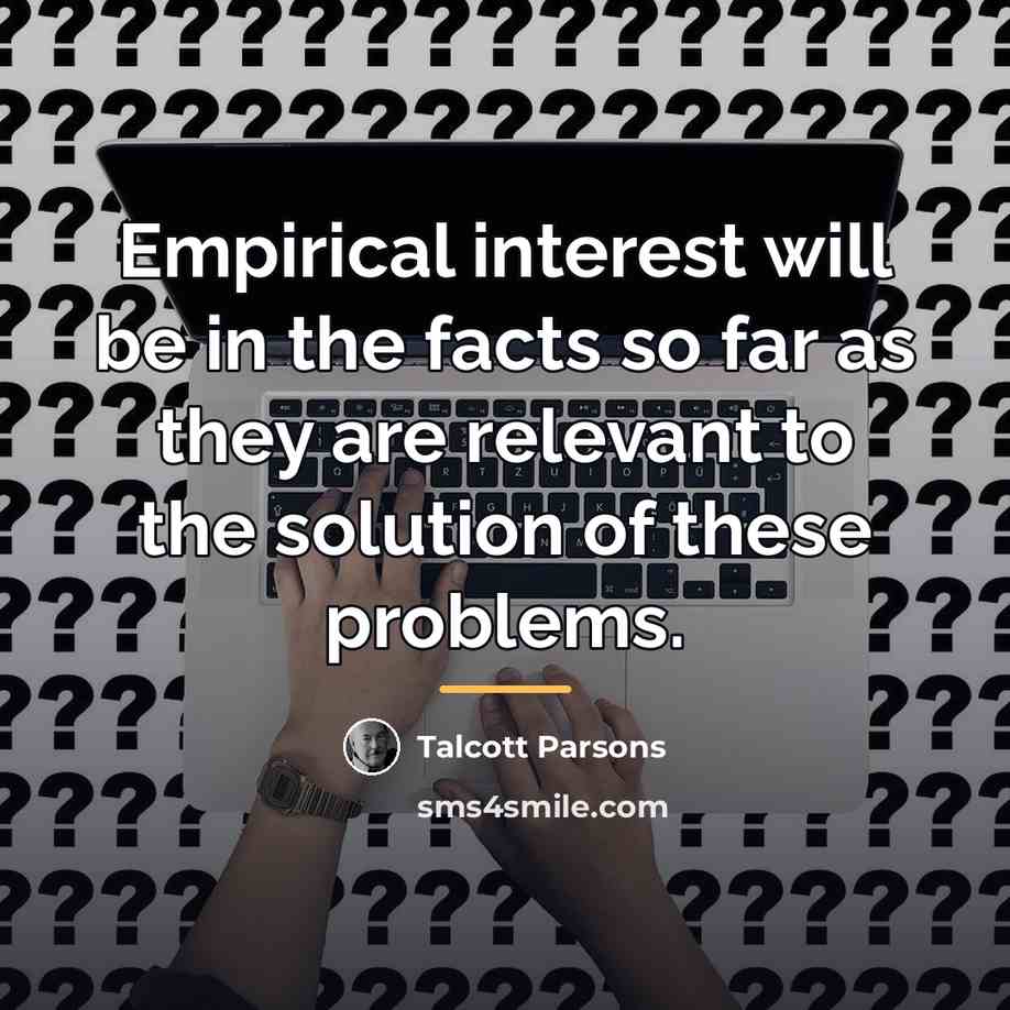 “Empirical interest will be in the facts so far as…” quote by Talcott Parsons