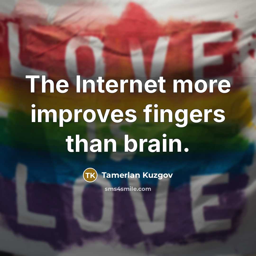 “The Internet more improves fingers than brain.…” quote by Tamerlan Kuzgov