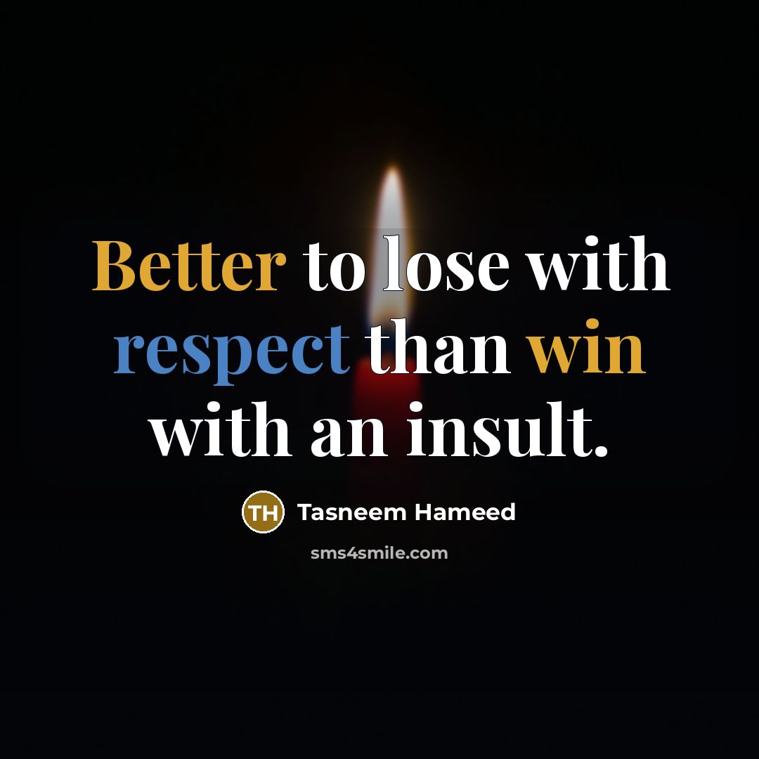 “Better to lose with respect than win with an insult.” quote by Tasneem Hameed