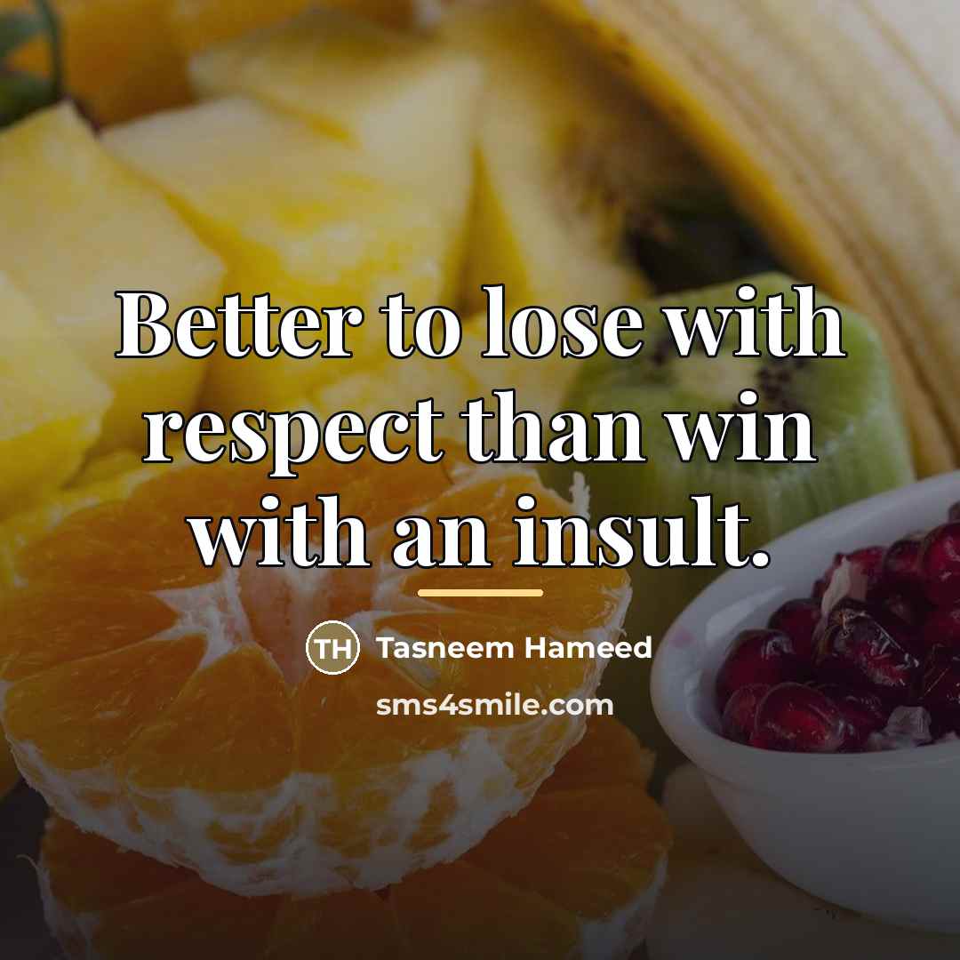 “Better to lose with respect than win with an insult.…” quote by Tasneem Hameed