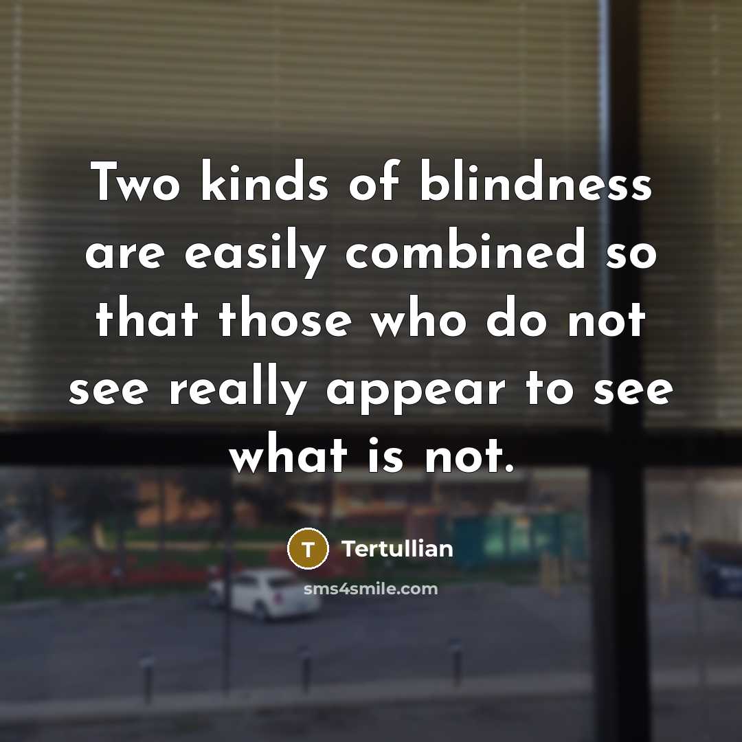 “Two kinds of blindness are easily combined so that those…” quote by Tertullian