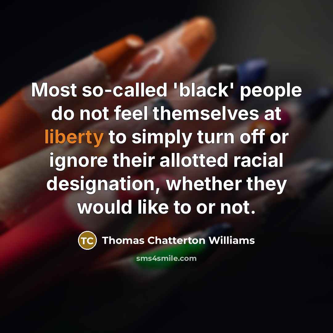 “Most so-called 'black' people do not feel themselves at liberty…” quote by Thomas Chatterton Williams