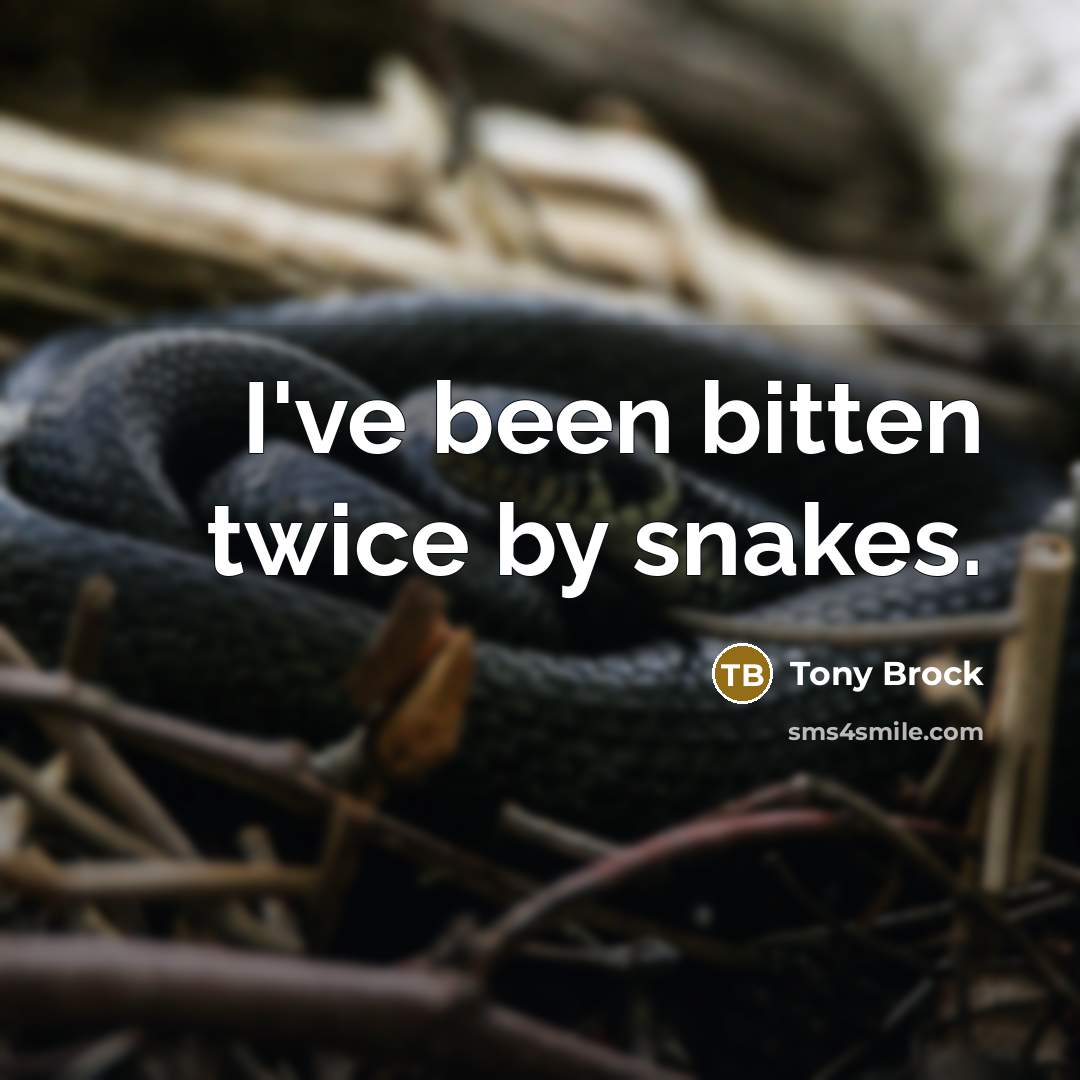 “I've been bitten twice by snakes.” quote by Tony Brock