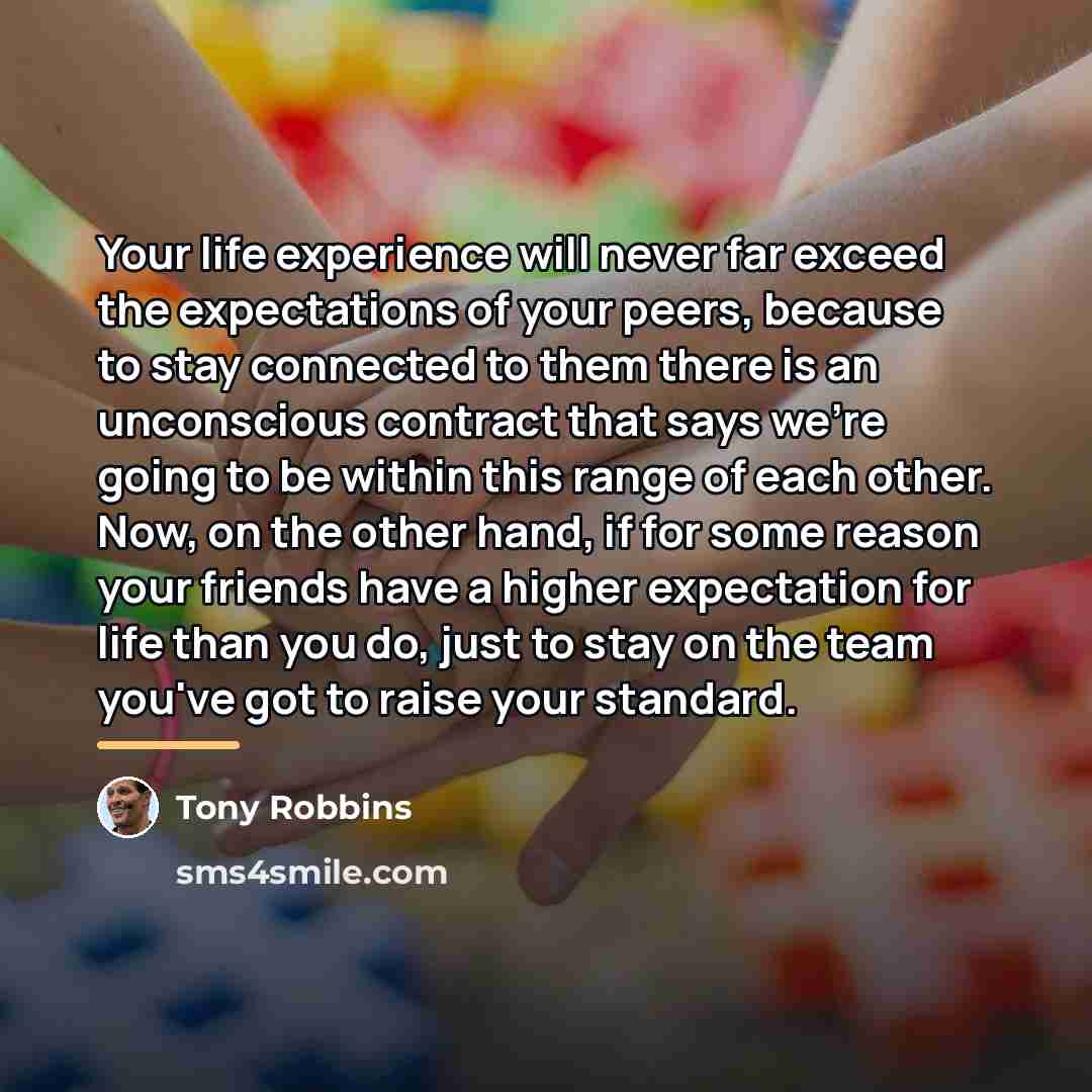 “Your life experience will never far exceed the expectations of…” quote by Tony Robbins