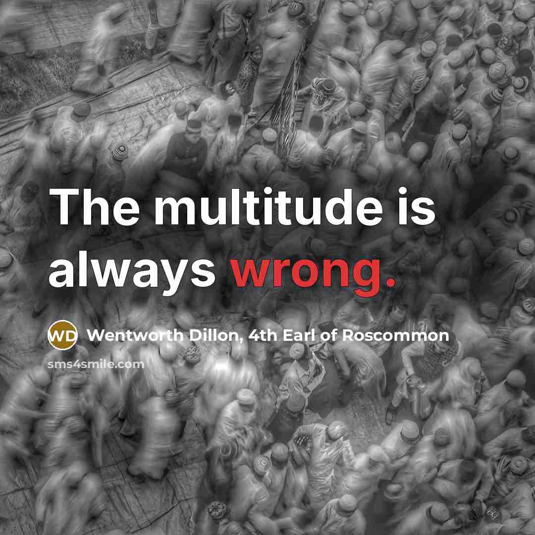 “The multitude is always wrong.…” quote by Wentworth Dillon, 4th Earl of Roscommon