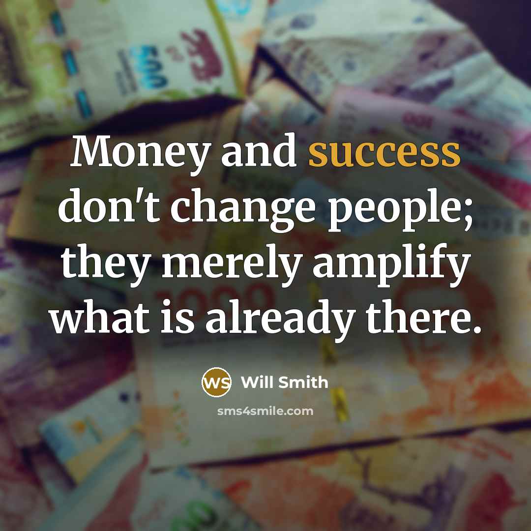 “Money and success don't change people; they merely amplify what…” quote by Will Smith