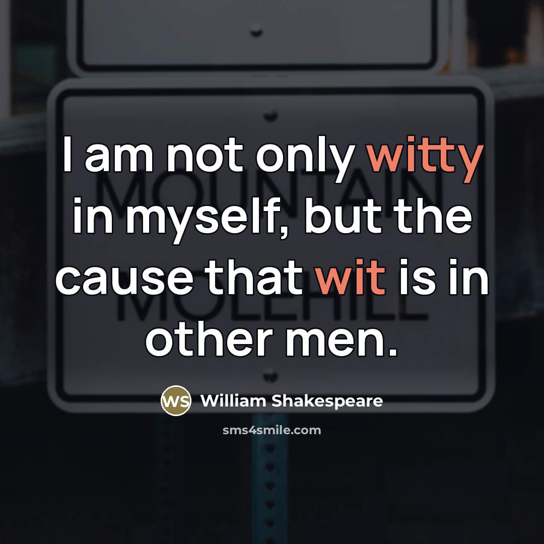 “I am not only witty in myself, but the cause…” quote by William Shakespeare