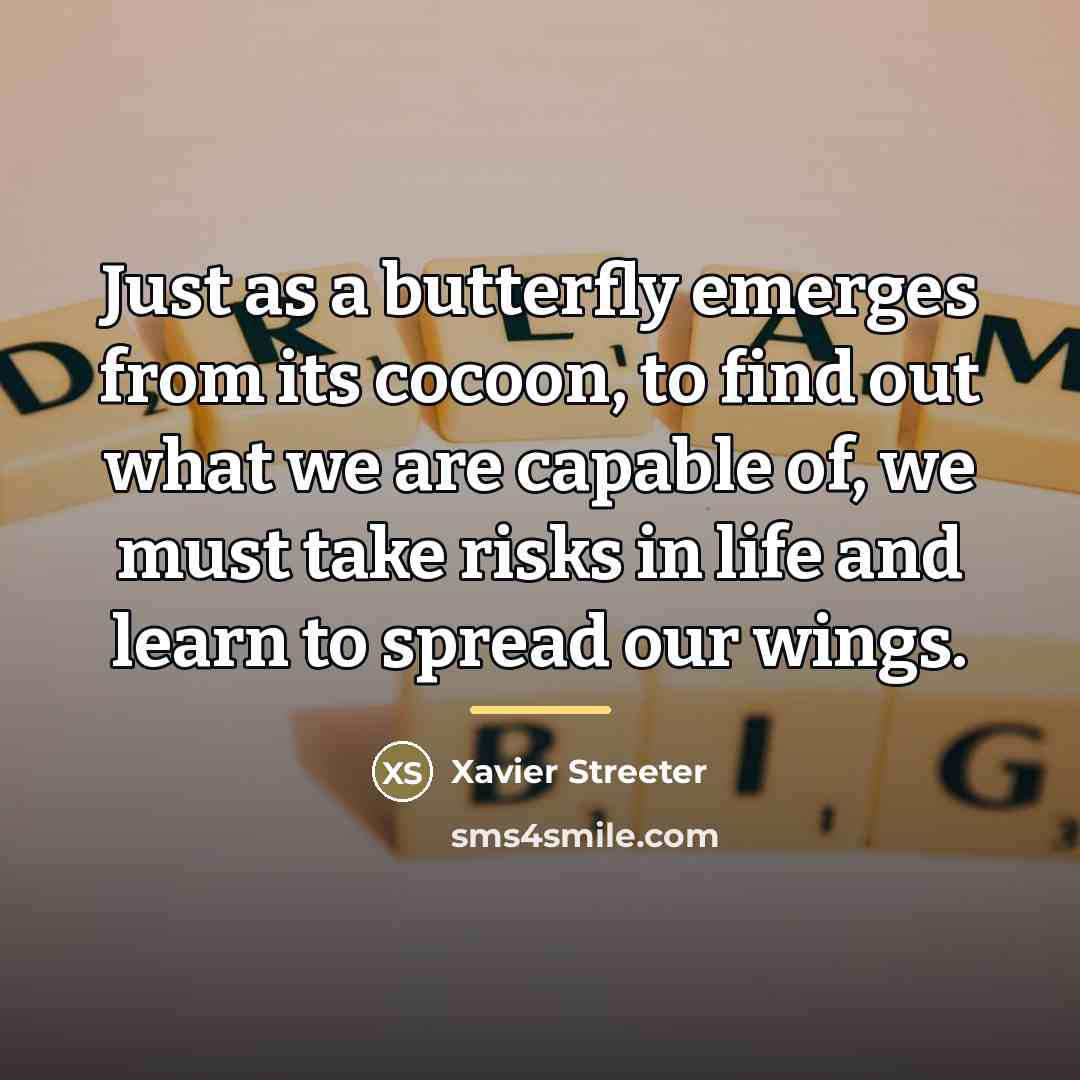 “Just as a butterfly emerges from its cocoon, to find…” quote by Xavier Streeter