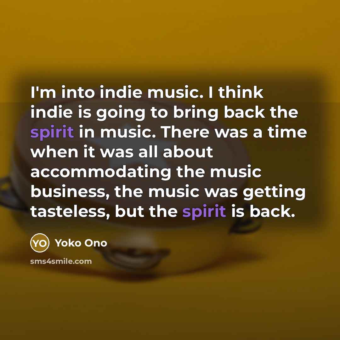 “I'm into indie music. I think indie is going to…” quote by Yoko Ono