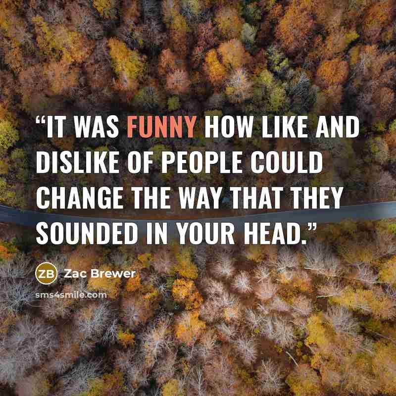 “It was funny how like and dislike of people could change the way that they sounded in your head.” quote by Zac Brewer