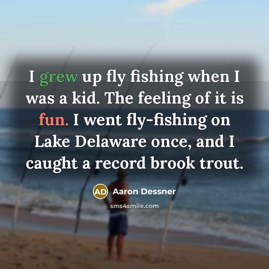 “I grew up fly fishing when I was a kid. The feeling of it is fun. I went fly-fishing on Lake Delaware once, and I caught a record brook trout.” quote by Aaron Dessner