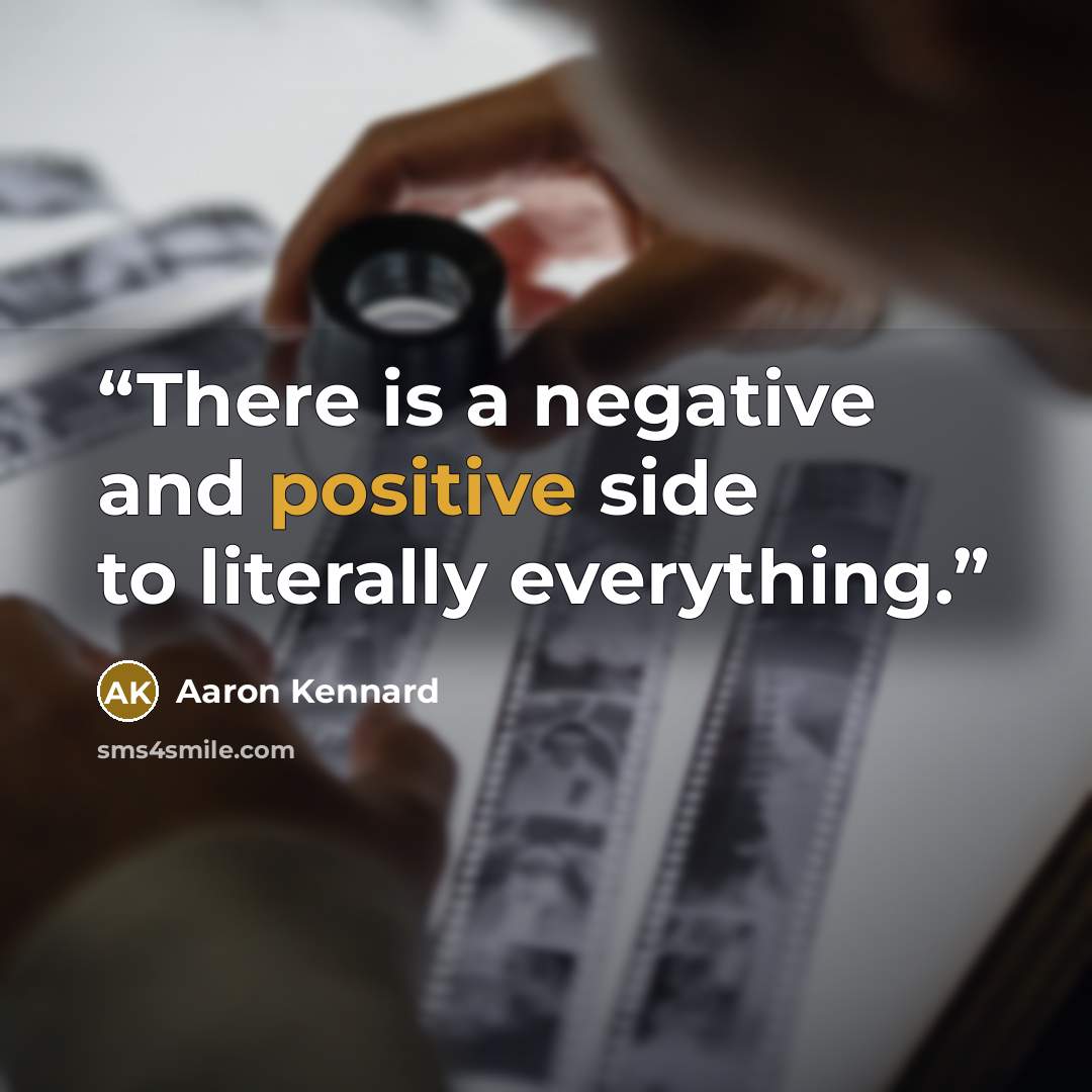“There is a negative and positive side to literally everything.” quote by Aaron Kennard