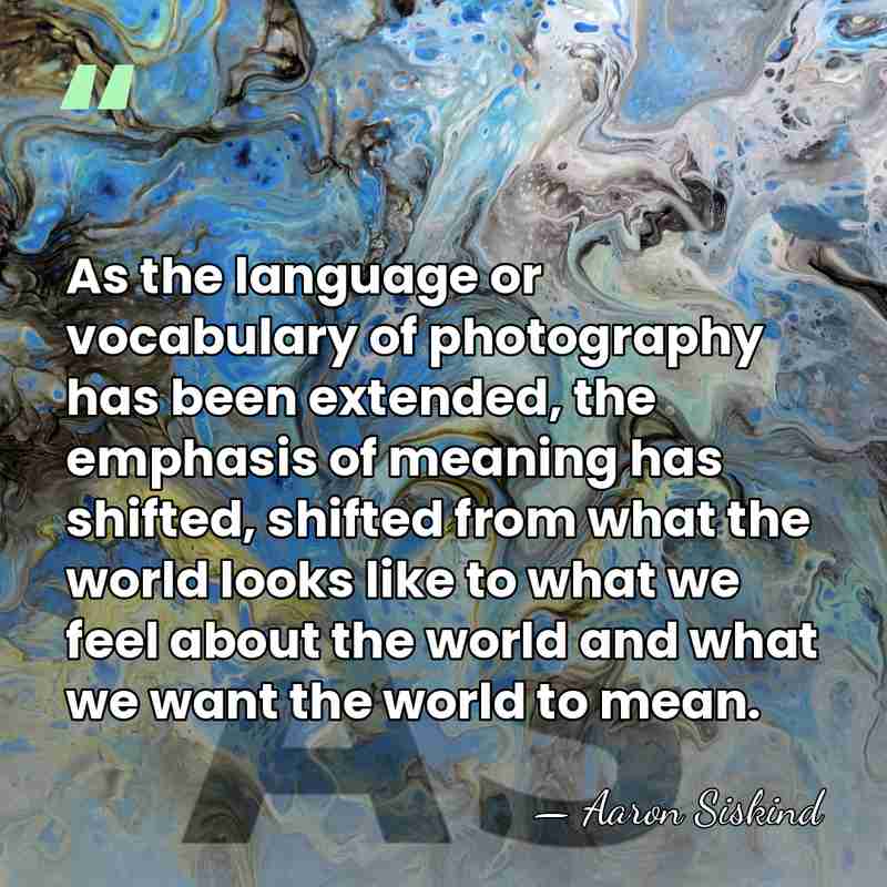 As the language or vocabulary of photography has been extended, the emphasis&hellip; - Aaron Siskind