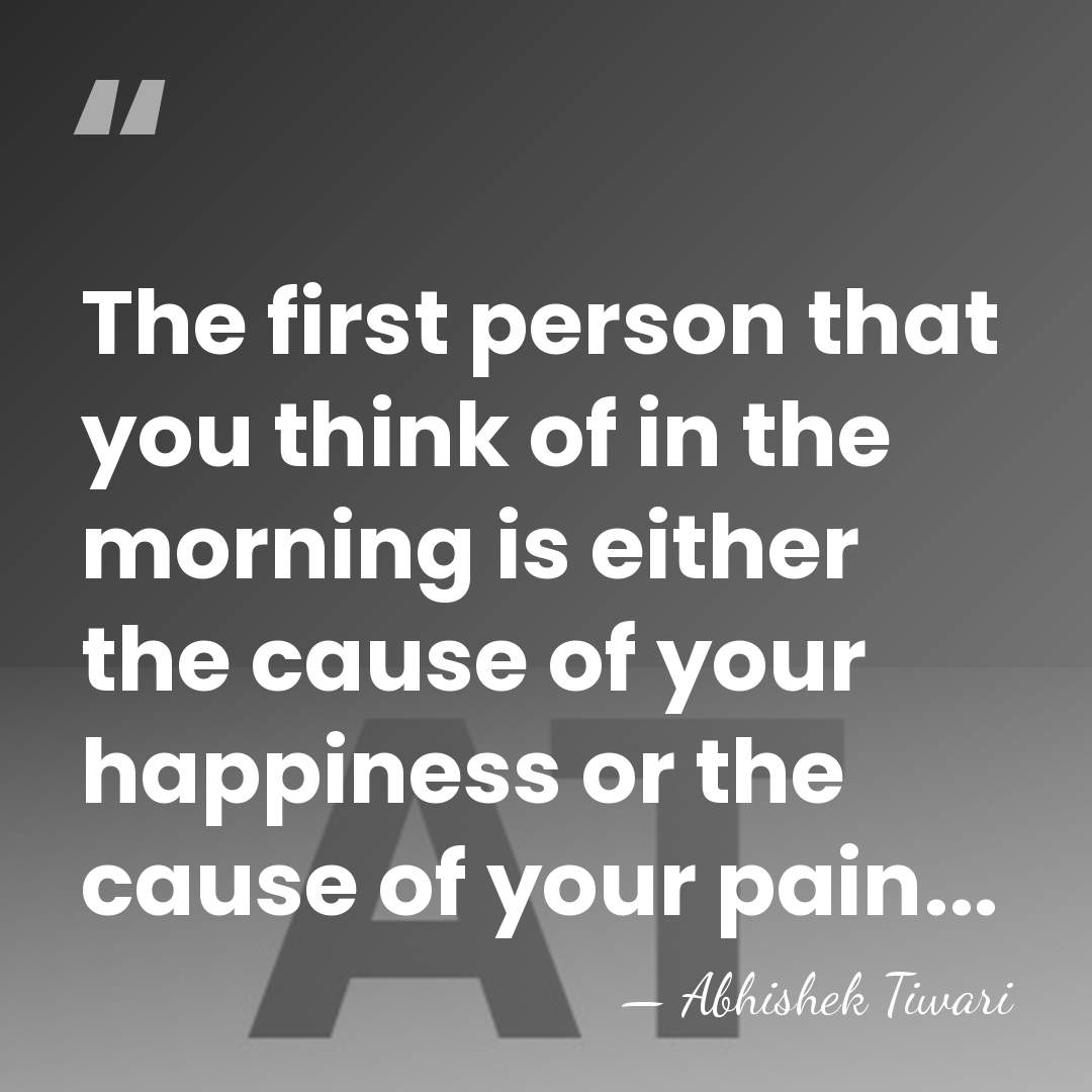 The first person that you think of in the morning is either&hellip; - Abhishek Tiwari