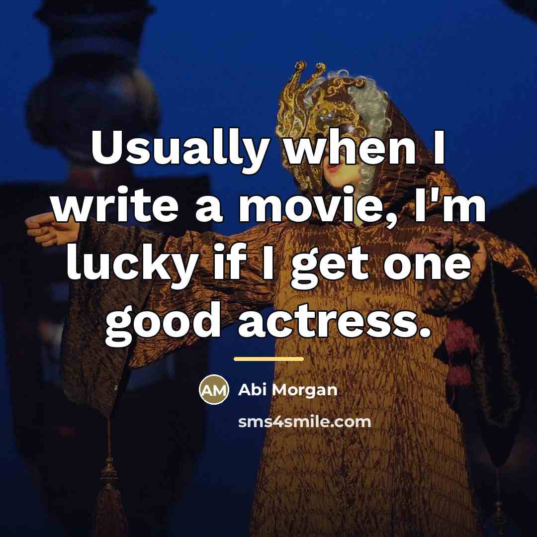 “Usually when I write a movie, I'm lucky if I…” quote by Abi Morgan