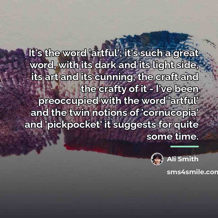 “It's the word 'artful'; it's such a great word, with…” quote by Ali Smith