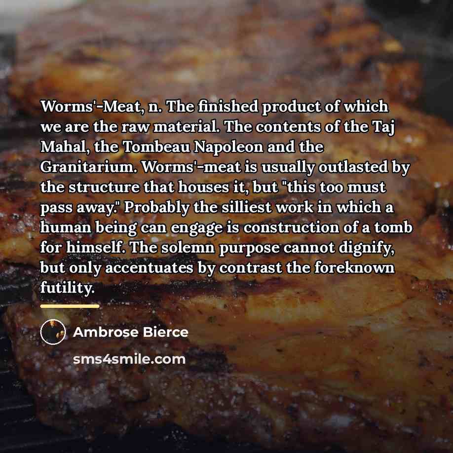 “Worms'-Meat, n. The finished product of which we are the…” quote by Ambrose Bierce