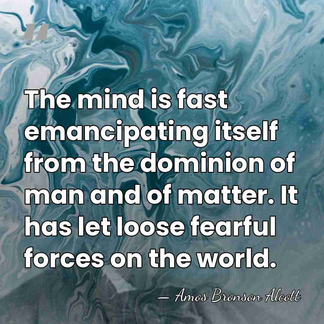 The mind is fast emancipating itself from the dominion of man and&hellip; - Amos Bronson Alcott