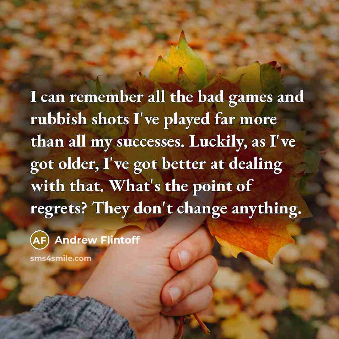 “I can remember all the bad games and rubbish shots…” quote by Andrew Flintoff