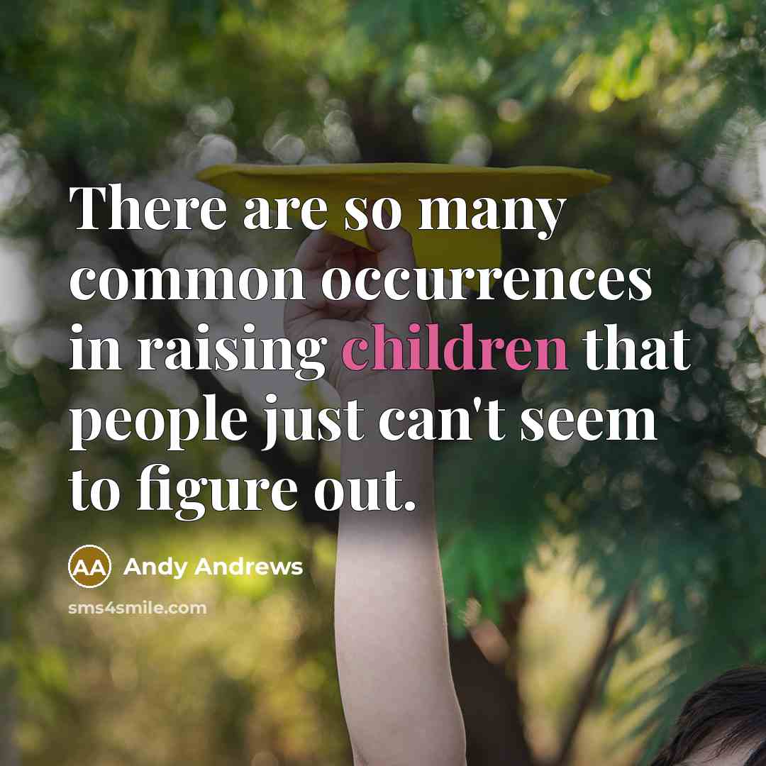 “There are so many common occurrences in raising children that people just can't seem to figure out.” quote by Andy Andrews