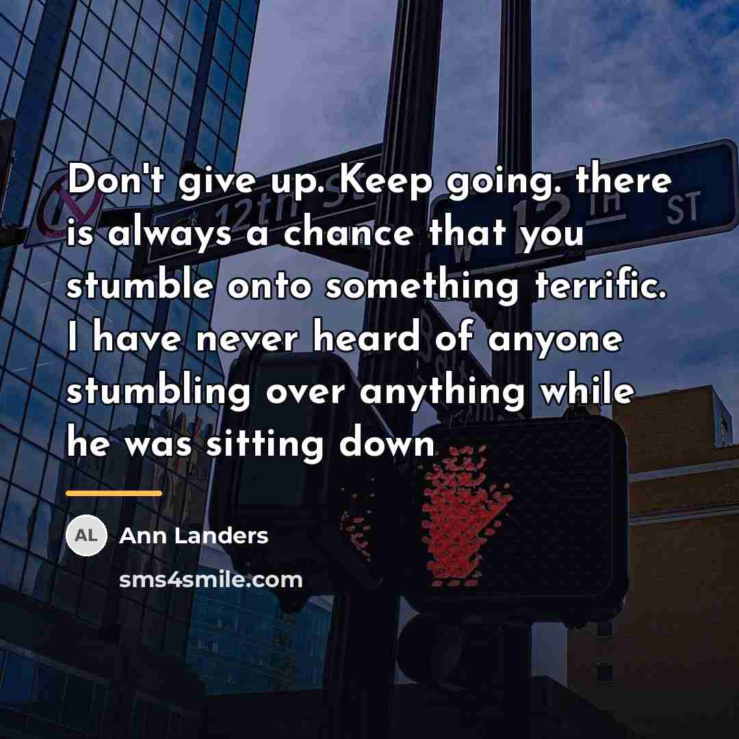 “Don't give up. Keep going. there is always a chance…” quote by Ann Landers