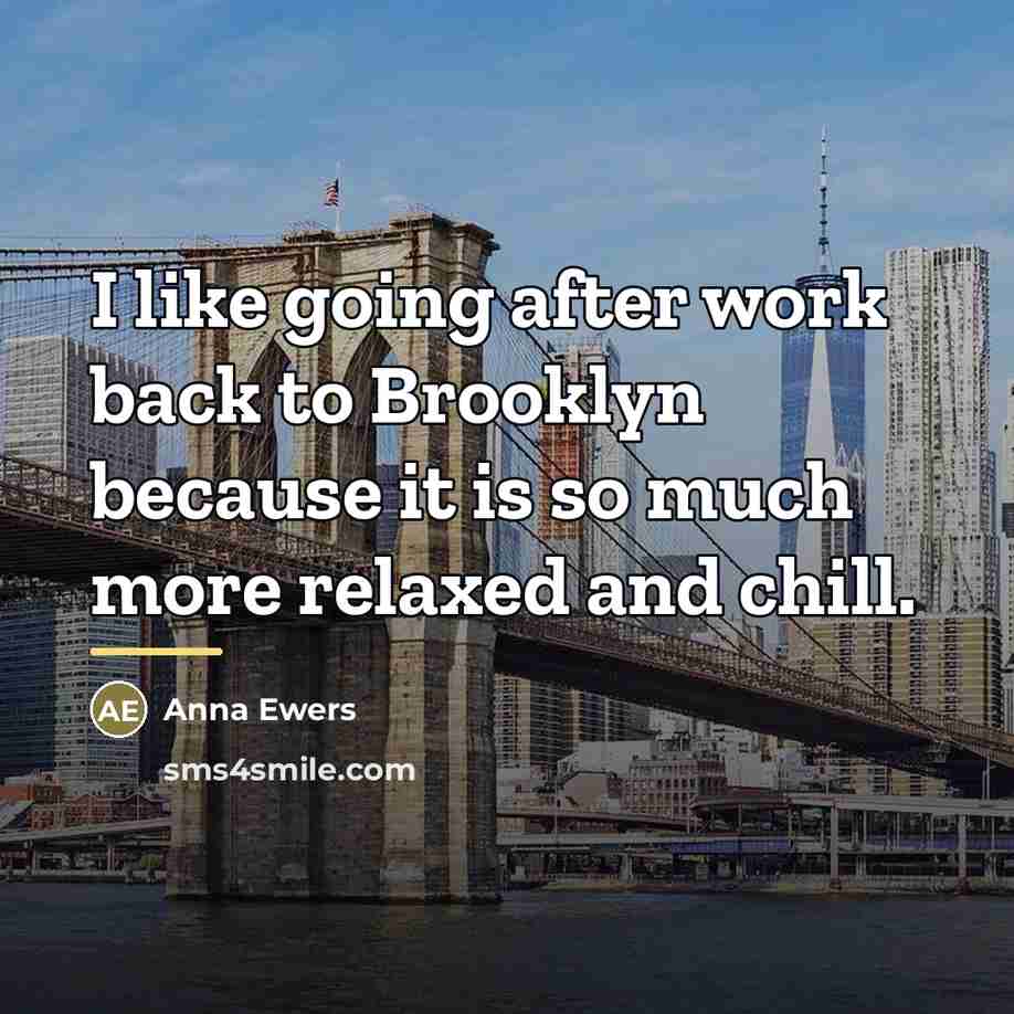 “I like going after work back to Brooklyn because it…” quote by Anna Ewers