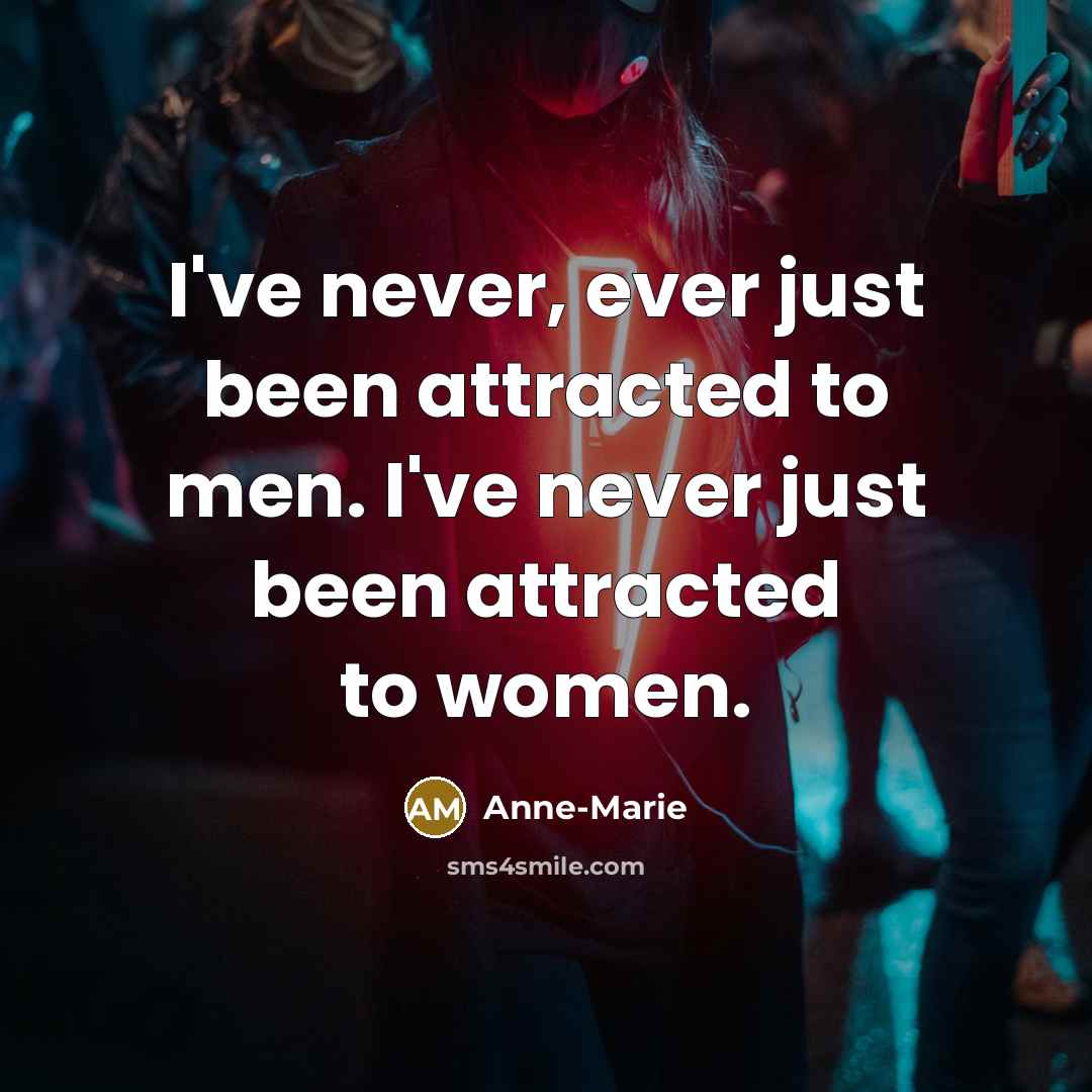“I've never, ever just been attracted to men. I've never…” quote by Anne-Marie