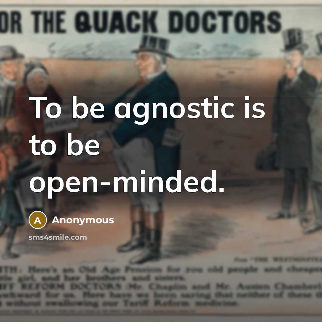 “To be agnostic is to be open-minded.…” quote by Anonymous