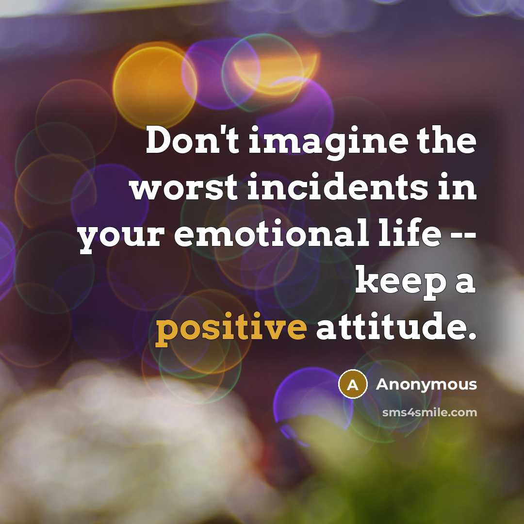 “Don't imagine the worst incidents in your emotional life --…” quote by Anonymous