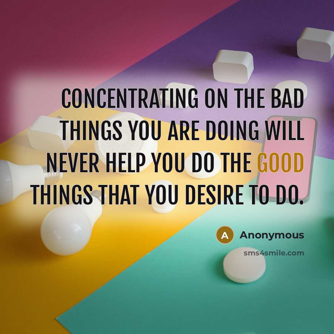 “Concentrating on the bad things you are doing will never…” quote by Anonymous