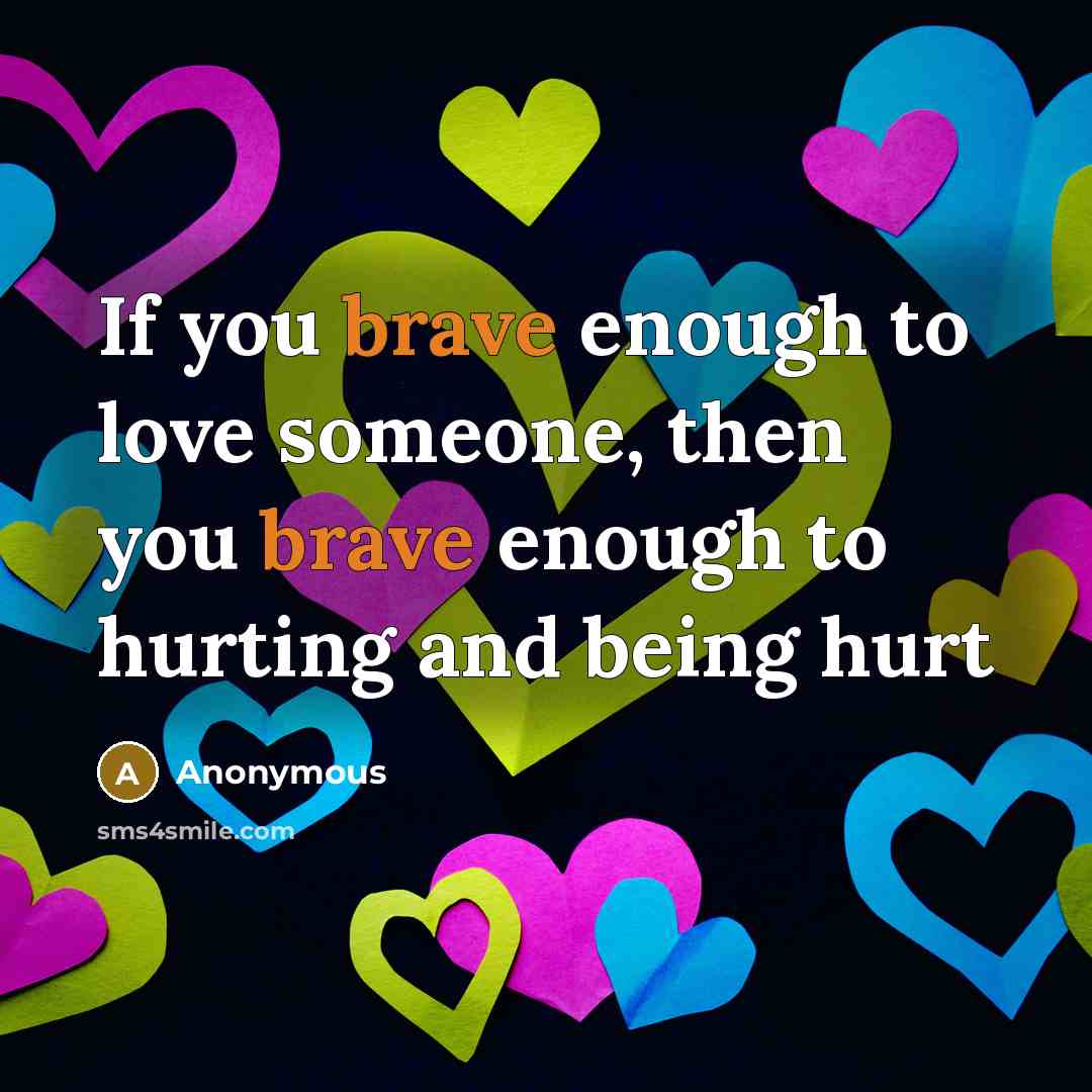 “If you brave enough to love someone, then you brave…” quote by Anonymous