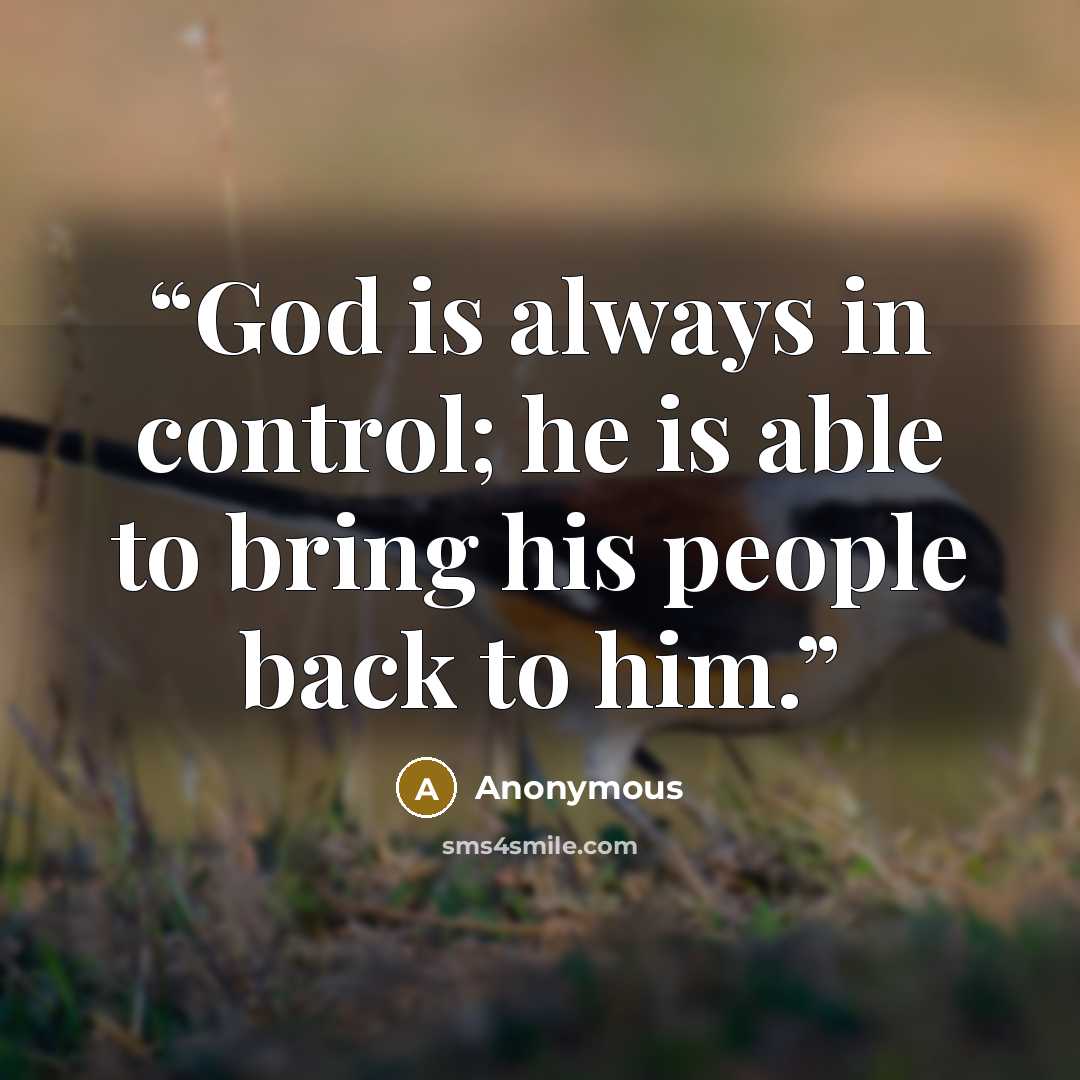 “God is always in control; he is able to bring his people back to him.” quote by Anonymous