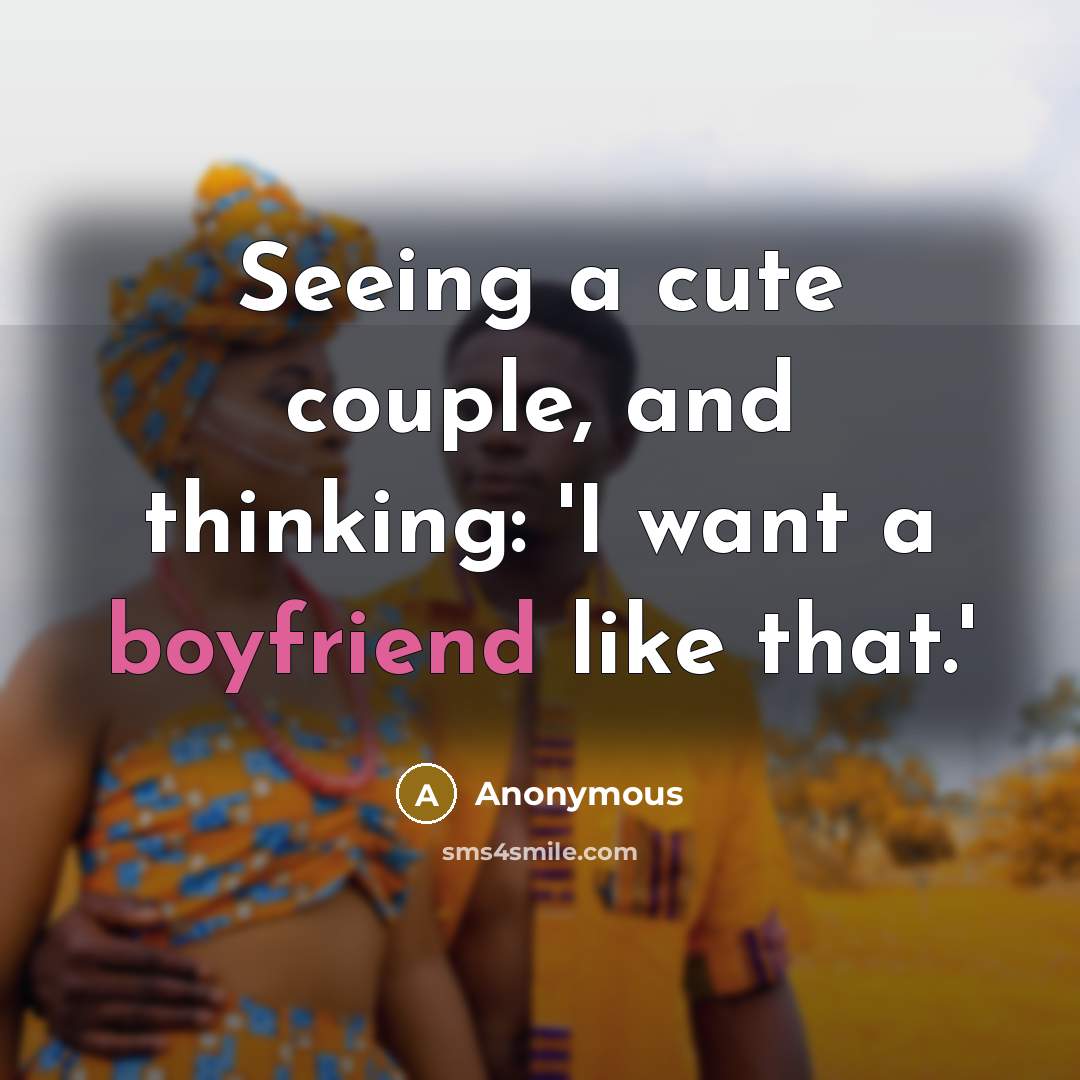 “Seeing a cute couple, and thinking: 'I want a boyfriend like that.'” quote by Anonymous