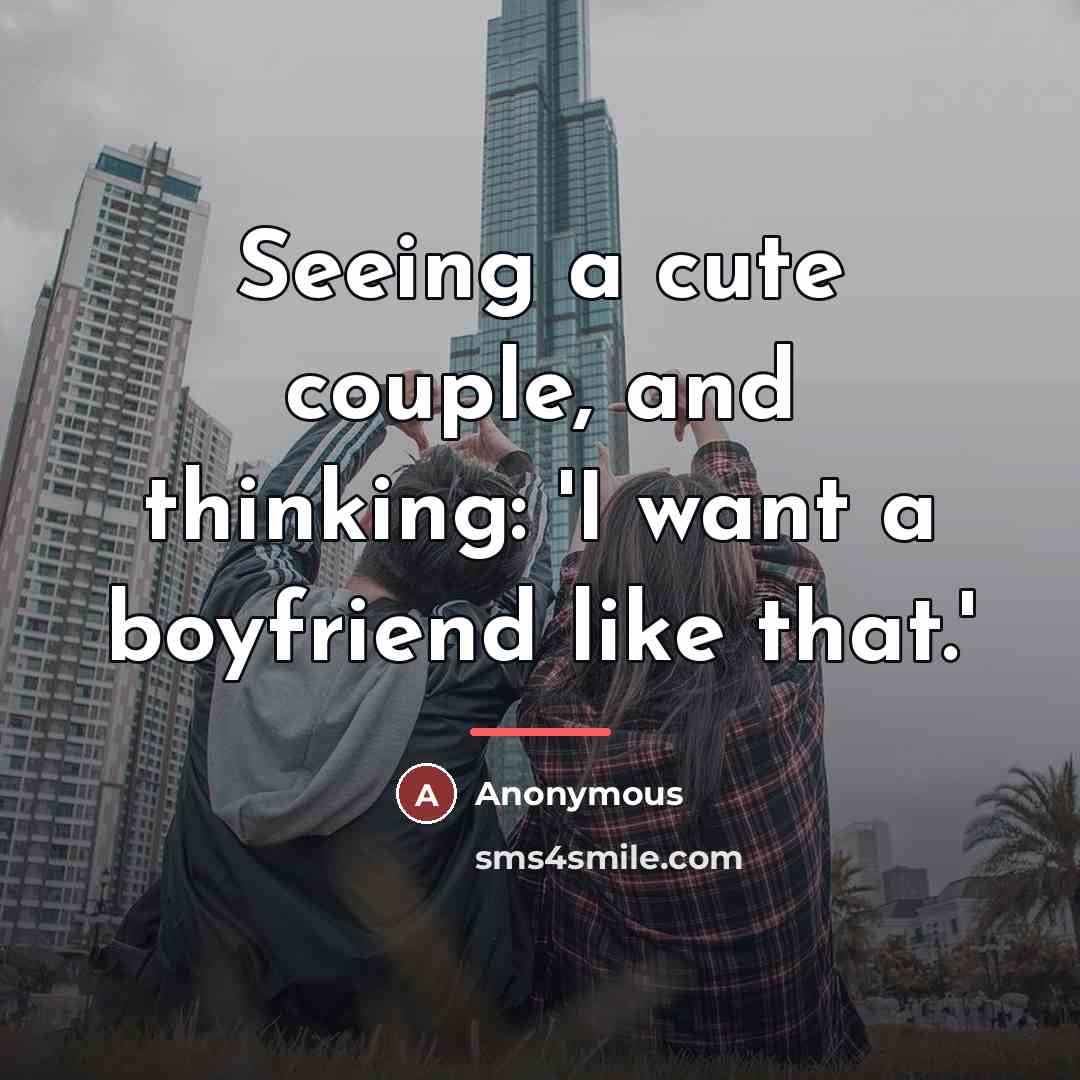 “Seeing a cute couple, and thinking: 'I want a boyfriend…” quote by Anonymous