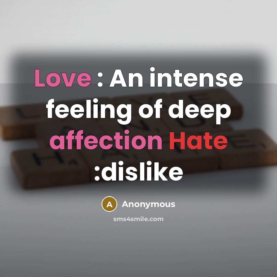 “Love : An intense feeling of deep affection Hate :dislike” quote by Anonymous