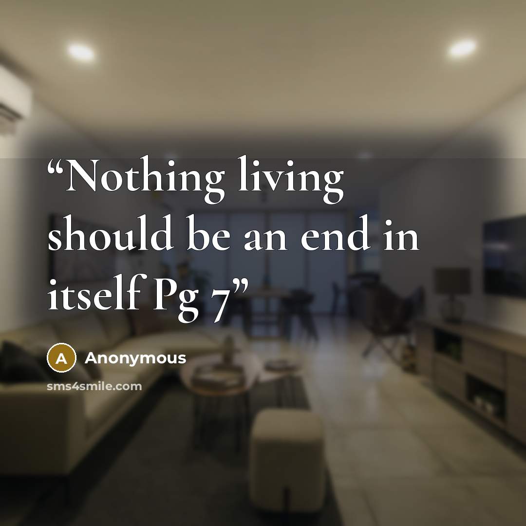 “Nothing living should be an end in itself Pg 7” quote by Anonymous