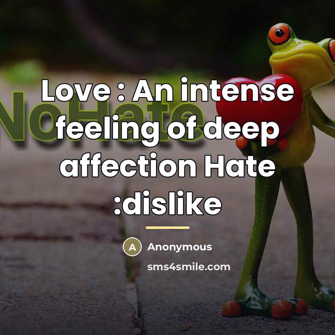 “Love : An intense feeling of deep affection Hate :dislike…” quote by Anonymous