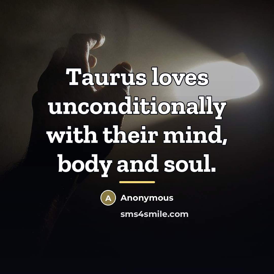 “Taurus loves unconditionally with their mind, body and soul.…” quote by Anonymous