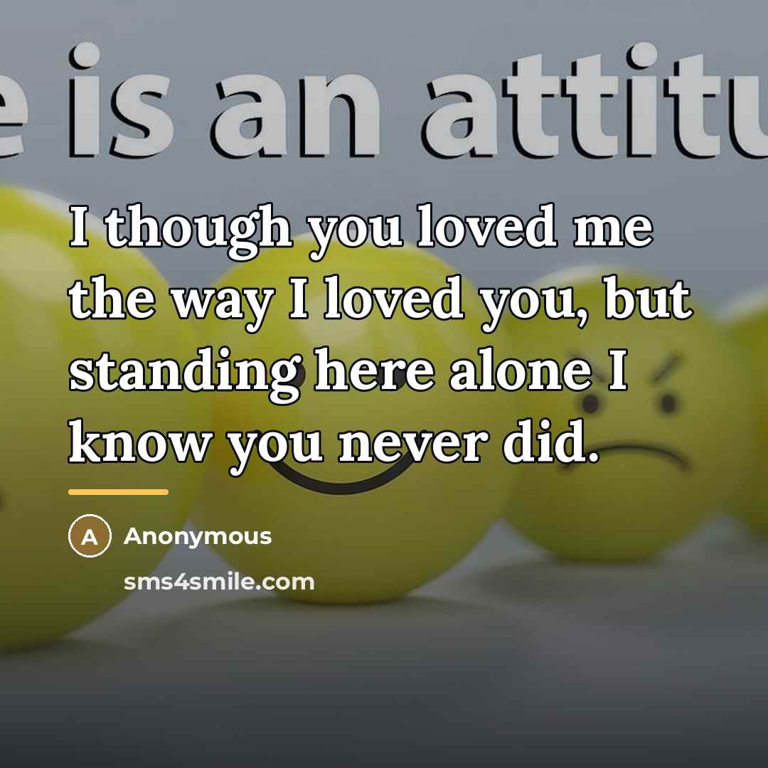 “I though you loved me the way I loved you,…” quote by Anonymous