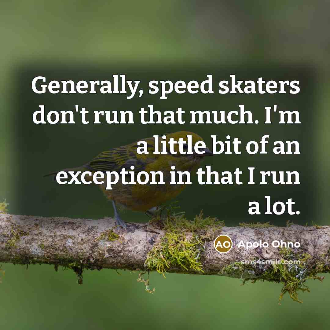 “Generally, speed skaters don't run that much. I'm a little…” quote by Apolo Ohno