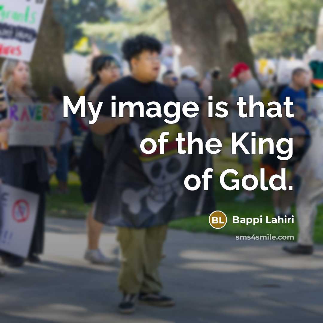 “My image is that of the King of Gold.…” quote by Bappi Lahiri