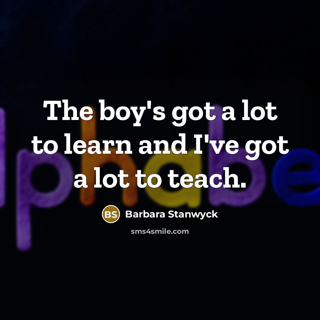 “The boy's got a lot to learn and I've got…” quote by Barbara Stanwyck