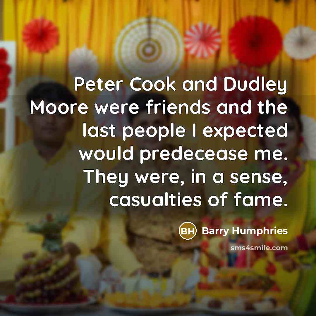 “Peter Cook and Dudley Moore were friends and the last…” quote by Barry Humphries