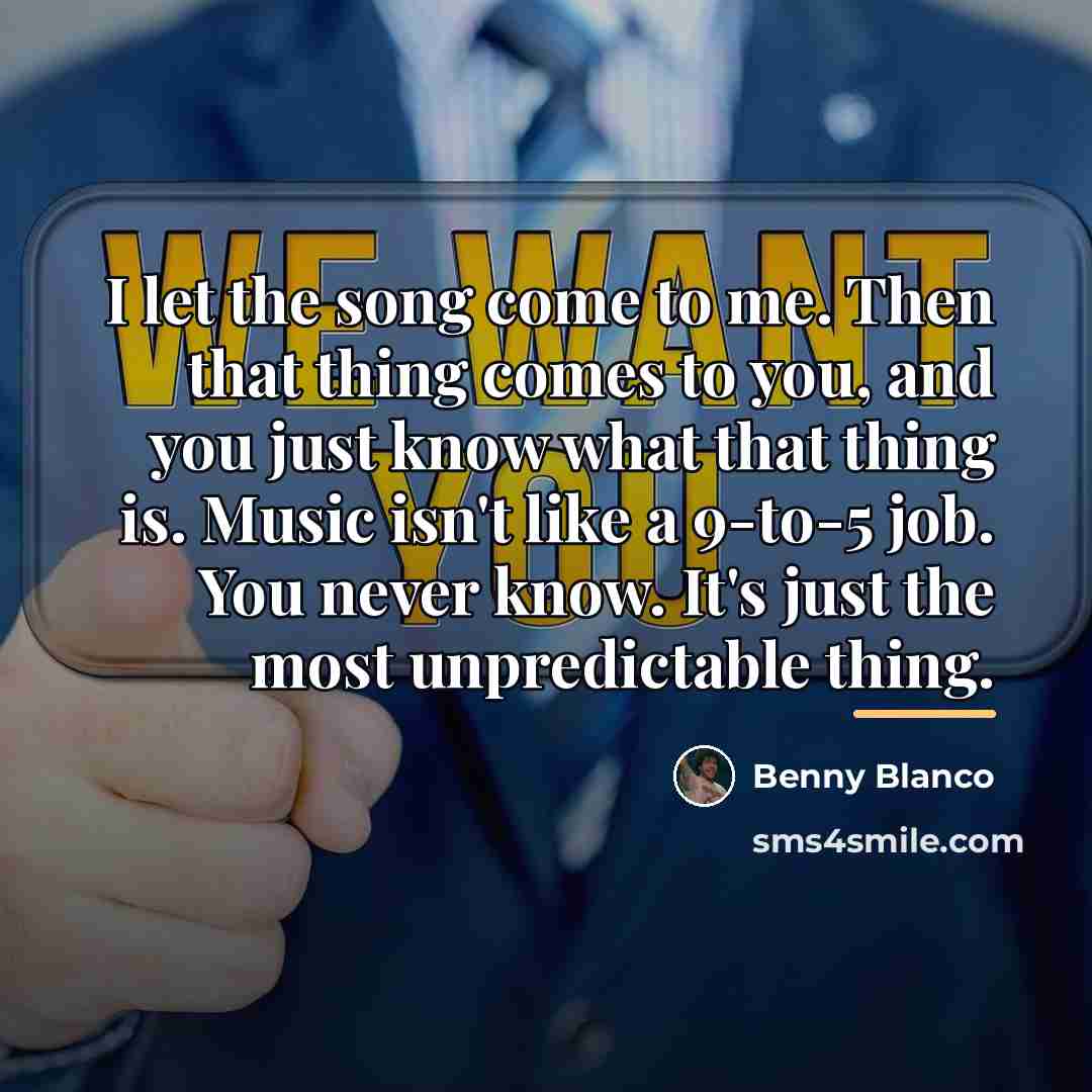 “I let the song come to me. Then that thing…” quote by Benny Blanco