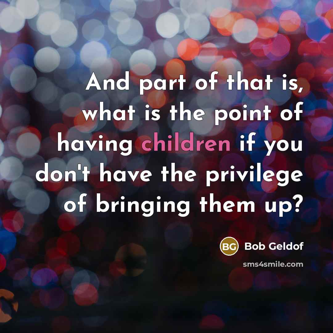 “And part of that is, what is the point of…” quote by Bob Geldof
